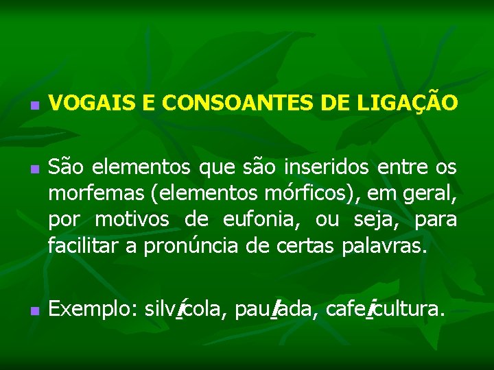 n VOGAIS E CONSOANTES DE LIGAÇÃO n São elementos que são inseridos entre os