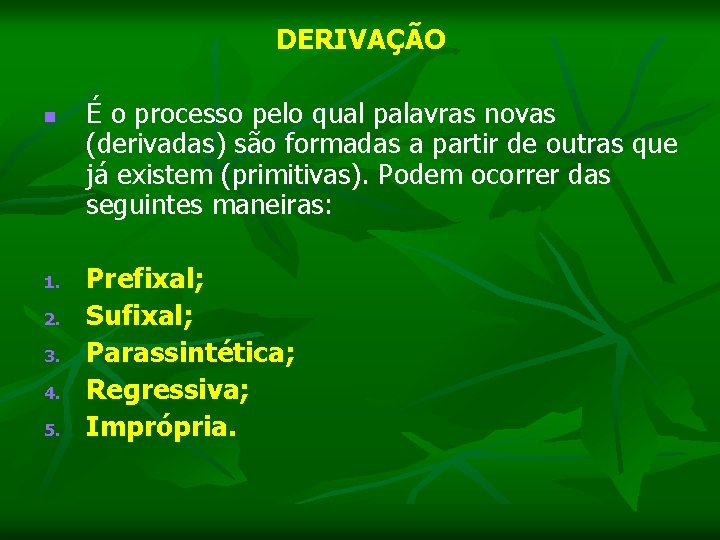 DERIVAÇÃO n 1. 2. 3. 4. 5. É o processo pelo qual palavras novas