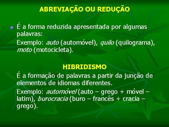 ABREVIAÇÃO OU REDUÇÃO É a forma reduzida apresentada por algumas palavras: Exemplo: auto (automóvel),