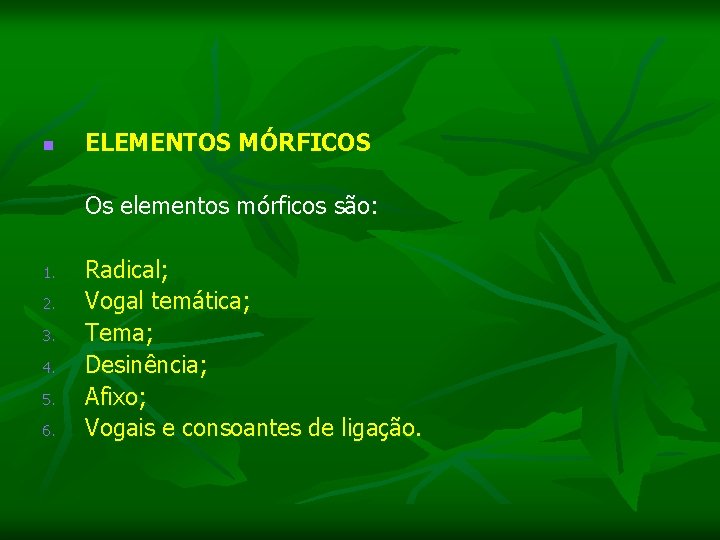 n ELEMENTOS MÓRFICOS Os elementos mórficos são: 1. 2. 3. 4. 5. 6. Radical;