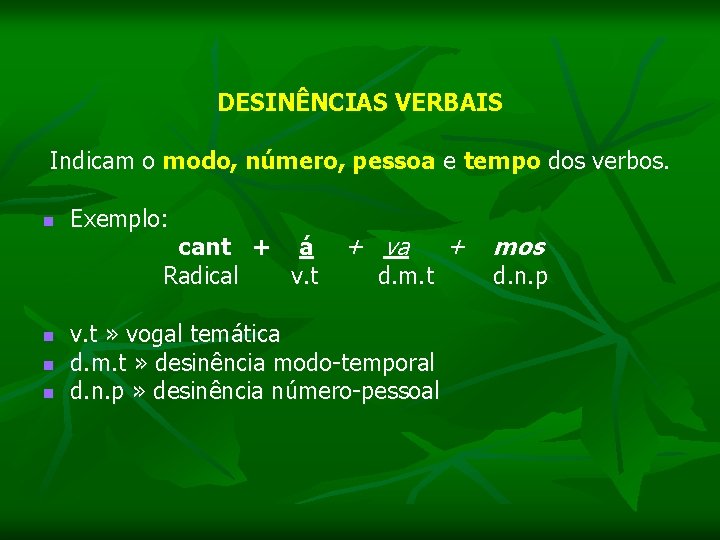 DESINÊNCIAS VERBAIS Indicam o modo, número, pessoa e tempo dos verbos. Exemplo: cant +