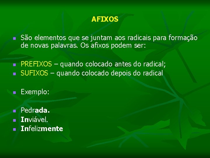 AFIXOS n São elementos que se juntam aos radicais para formação de novas palavras.