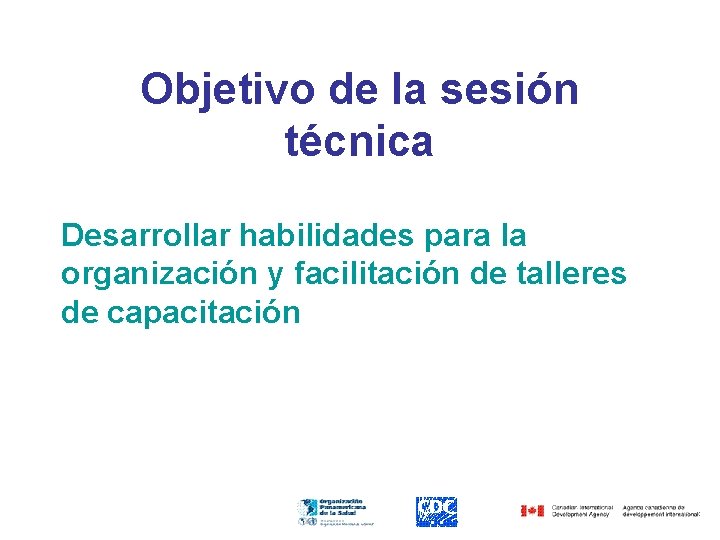 Objetivo de la sesión técnica Desarrollar habilidades para la organización y facilitación de talleres