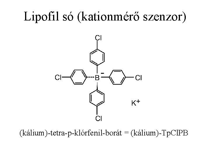 Lipofil só (kationmérő szenzor) (kálium)-tetra-p-klórfenil-borát = (kálium)-Tp. Cl. PB 