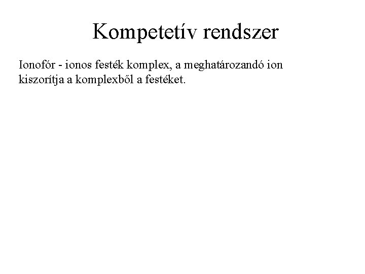 Kompetetív rendszer Ionofór - ionos festék komplex, a meghatározandó ion kiszorítja a komplexből a