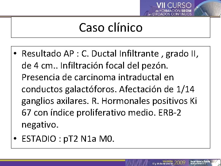 Caso clínico • Resultado AP : C. Ductal Infiltrante , grado II, de 4