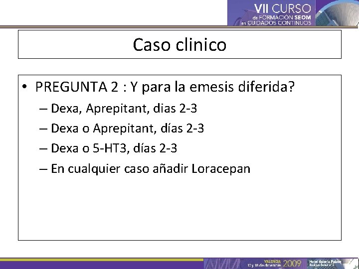 Caso clinico • PREGUNTA 2 : Y para la emesis diferida? – Dexa, Aprepitant,