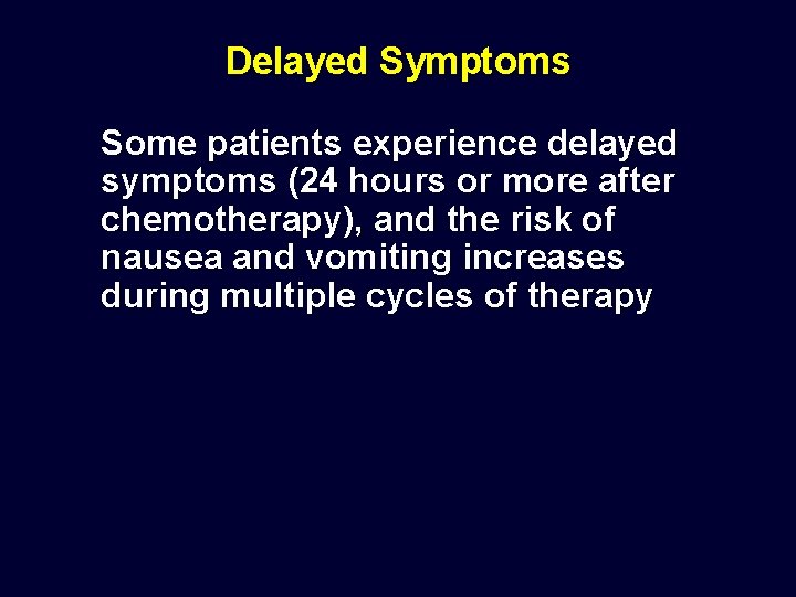 Delayed Symptoms Some patients experience delayed symptoms (24 hours or more after chemotherapy), and