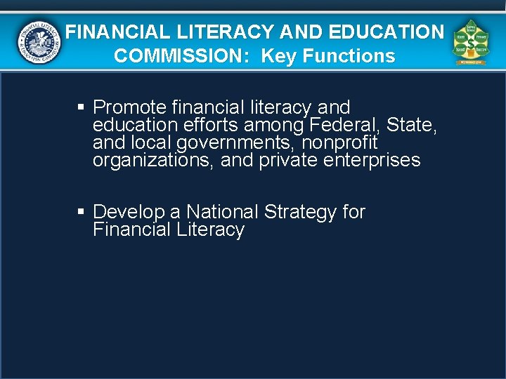 FINANCIAL LITERACY AND EDUCATION COMMISSION: Key Functions § Promote financial literacy and education efforts FINANCIAL LITERACY AND EDUCATION COMMISSION: Key Functions § Promote financial literacy and education efforts
