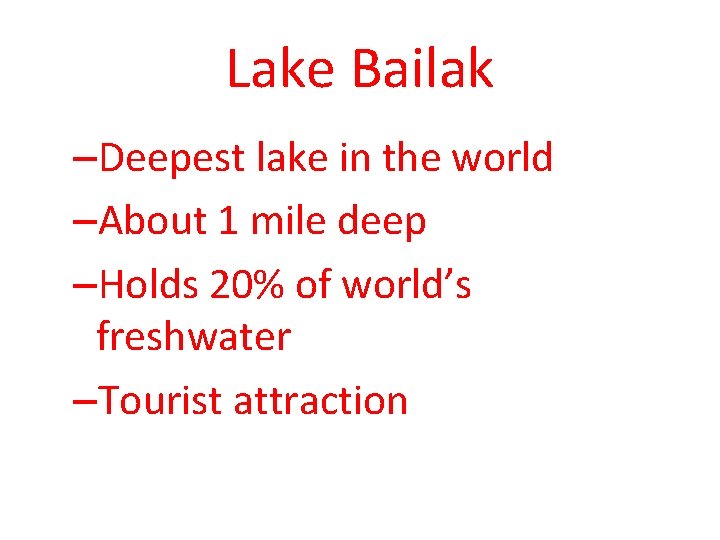 Lake Bailak –Deepest lake in the world –About 1 mile deep –Holds 20% of