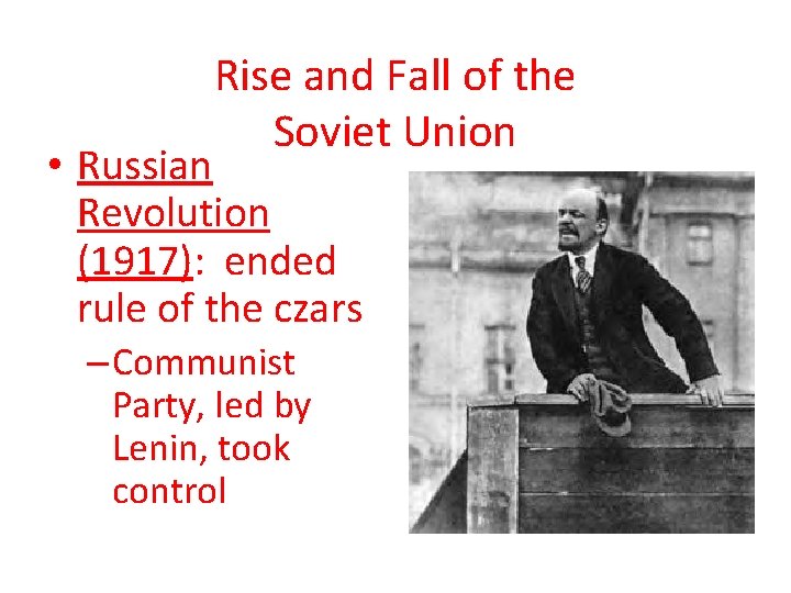 Rise and Fall of the Soviet Union • Russian Revolution (1917): ended rule of