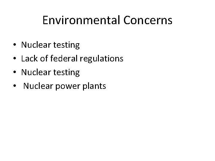 Environmental Concerns • • Nuclear testing Lack of federal regulations Nuclear testing Nuclear power