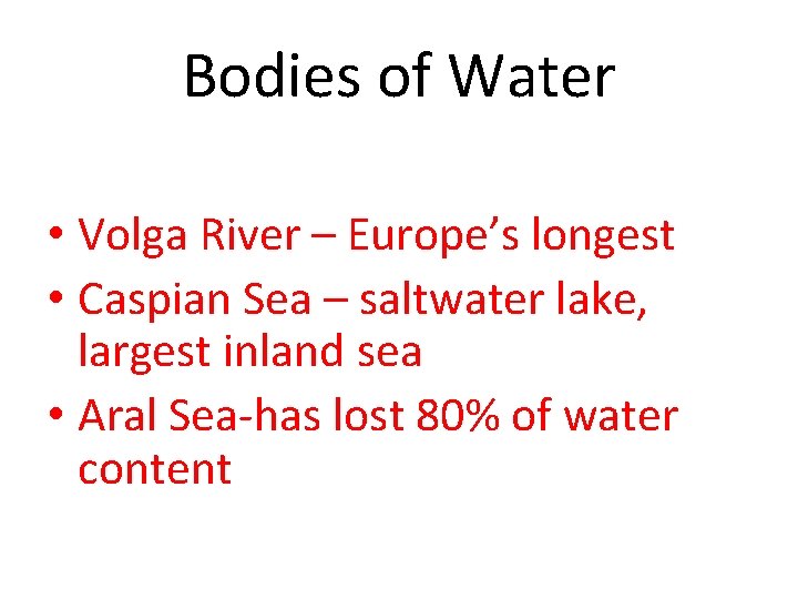 Bodies of Water • Volga River – Europe’s longest • Caspian Sea – saltwater