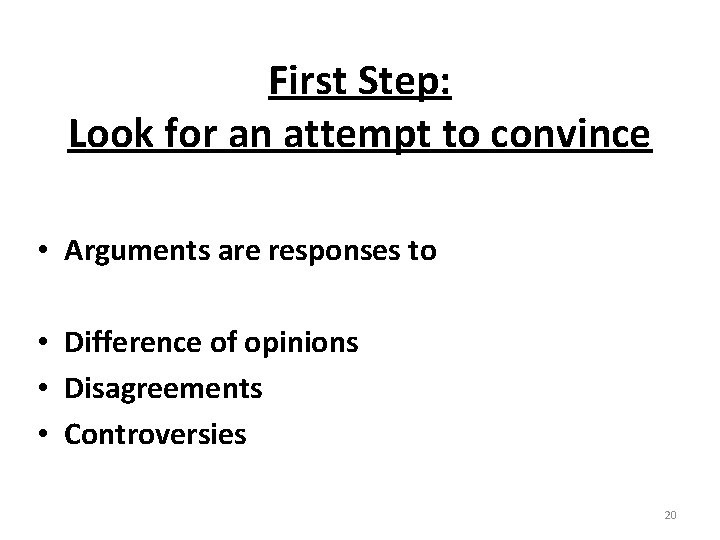 First Step: Look for an attempt to convince • Arguments are responses to •