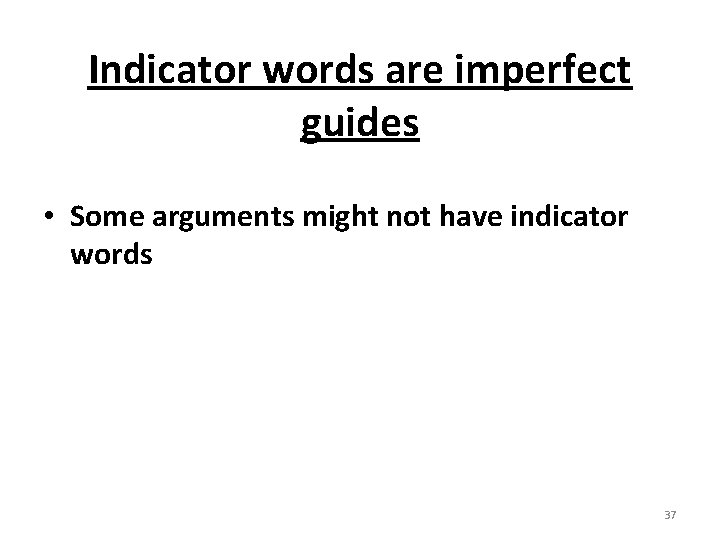 Indicator words are imperfect guides • Some arguments might not have indicator words 37