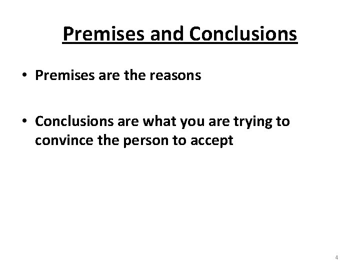 Premises and Conclusions • Premises are the reasons • Conclusions are what you are