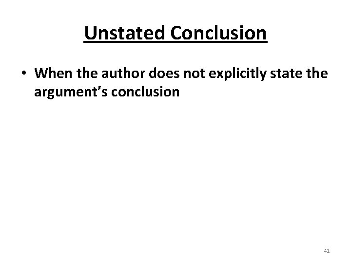 Unstated Conclusion • When the author does not explicitly state the argument’s conclusion 41