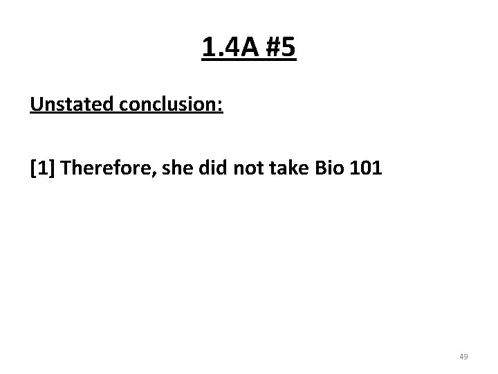 1. 4 A #5 Unstated conclusion: [1] Therefore, she did not take Bio 101