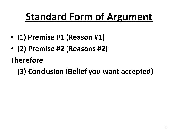 Standard Form of Argument • (1) Premise #1 (Reason #1) • (2) Premise #2