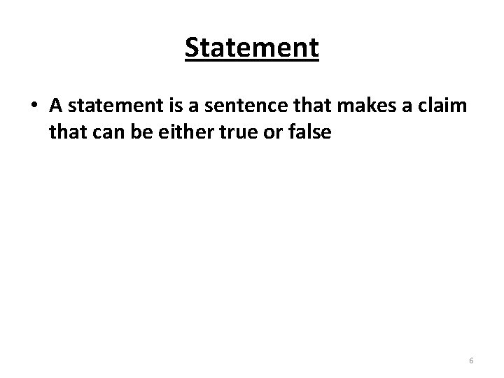 Statement • A statement is a sentence that makes a claim that can be