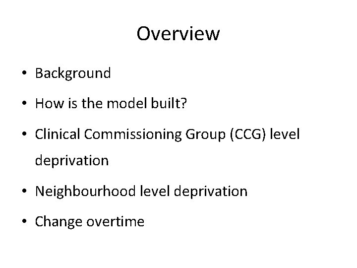 Overview • Background • How is the model built? • Clinical Commissioning Group (CCG)