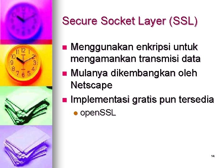 Secure Socket Layer (SSL) Menggunakan enkripsi untuk mengamankan transmisi data n Mulanya dikembangkan oleh