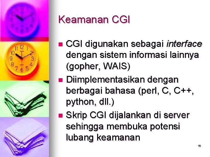 Keamanan CGI digunakan sebagai interface dengan sistem informasi lainnya (gopher, WAIS) n Diimplementasikan dengan