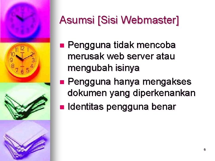 Asumsi [Sisi Webmaster] Pengguna tidak mencoba merusak web server atau mengubah isinya n Pengguna