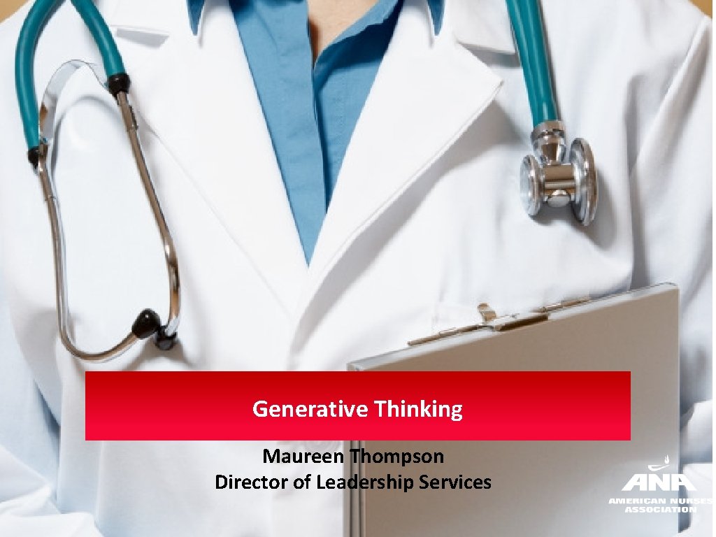 Generative Thinking Maureen Thompson Director of Leadership Services 
