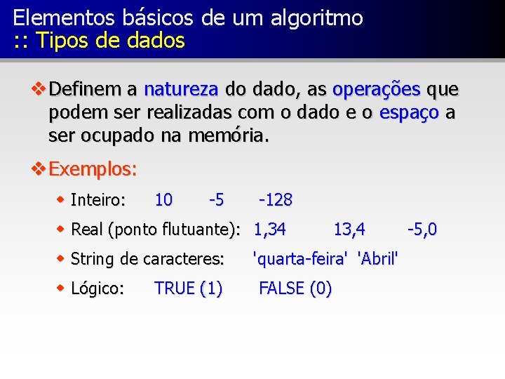 Elementos básicos de um algoritmo : : Tipos de dados v Definem a natureza