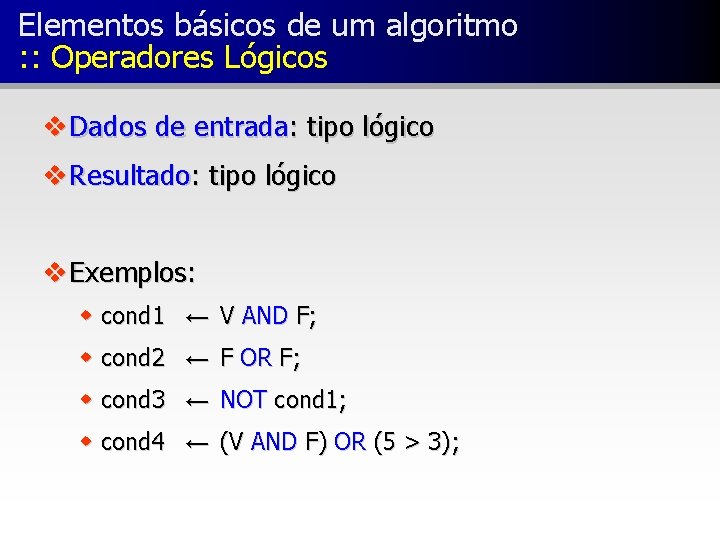 Elementos básicos de um algoritmo : : Operadores Lógicos v Dados de entrada: tipo