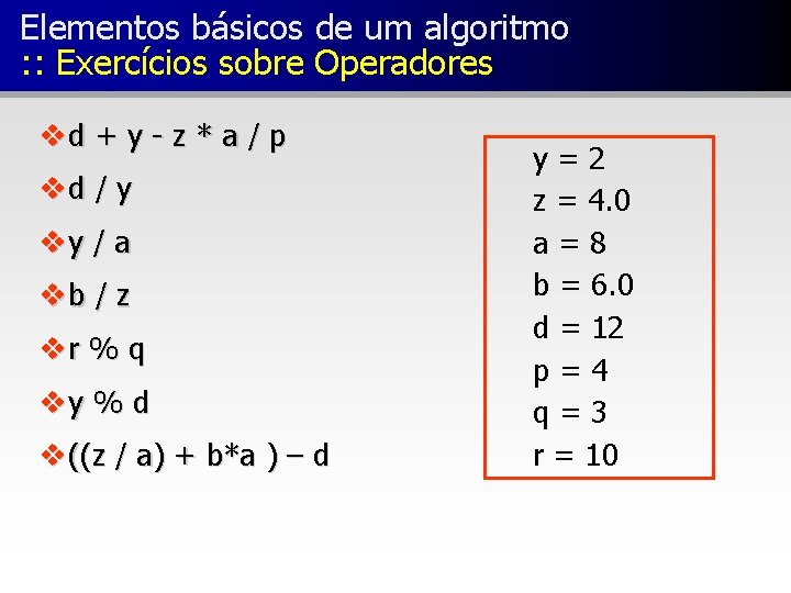 Elementos básicos de um algoritmo : : Exercícios sobre Operadores v d + y