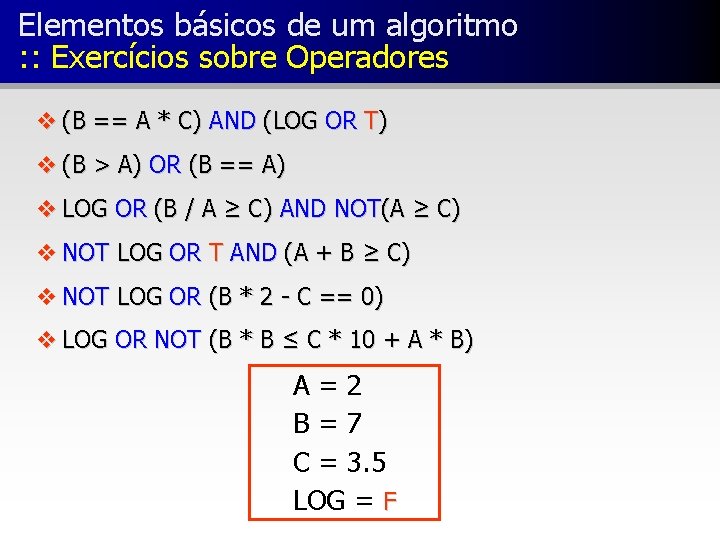 Elementos básicos de um algoritmo : : Exercícios sobre Operadores v (B == A