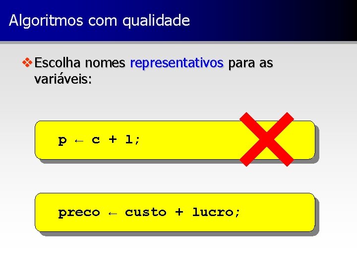 Algoritmos com qualidade v Escolha nomes representativos para as variáveis: p ← c +