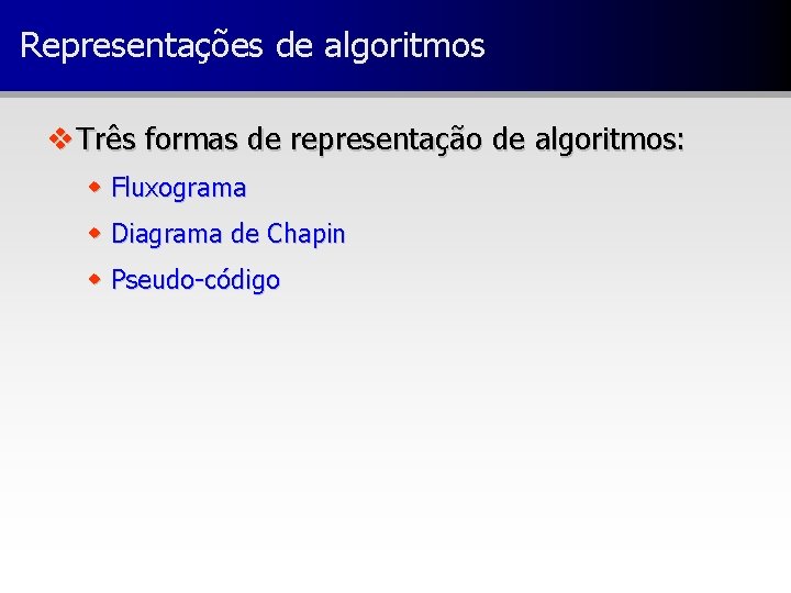 Representações de algoritmos v Três formas de representação de algoritmos: w Fluxograma w Diagrama
