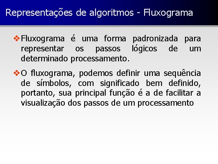 Representações de algoritmos - Fluxograma v Fluxograma é uma forma padronizada para representar os