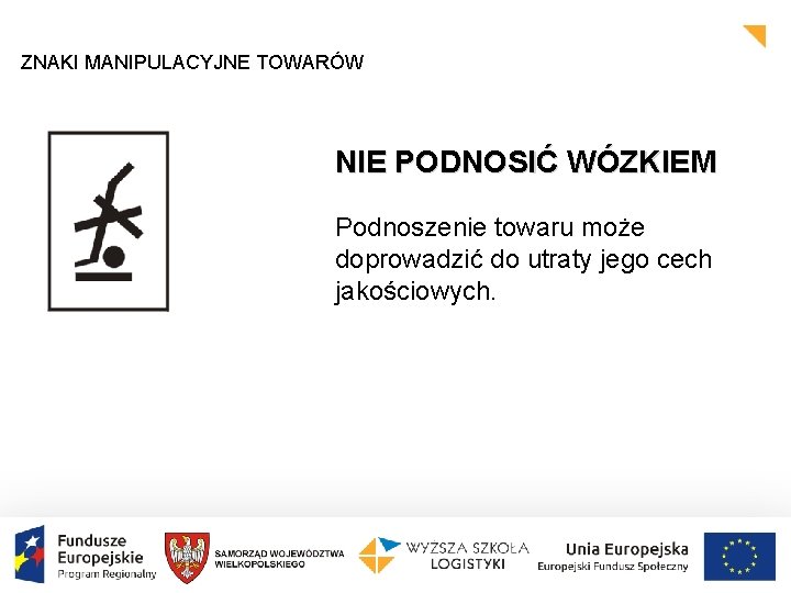 ZNAKI MANIPULACYJNE TOWARÓW NIE PODNOSIĆ WÓZKIEM Podnoszenie towaru może doprowadzić do utraty jego cech