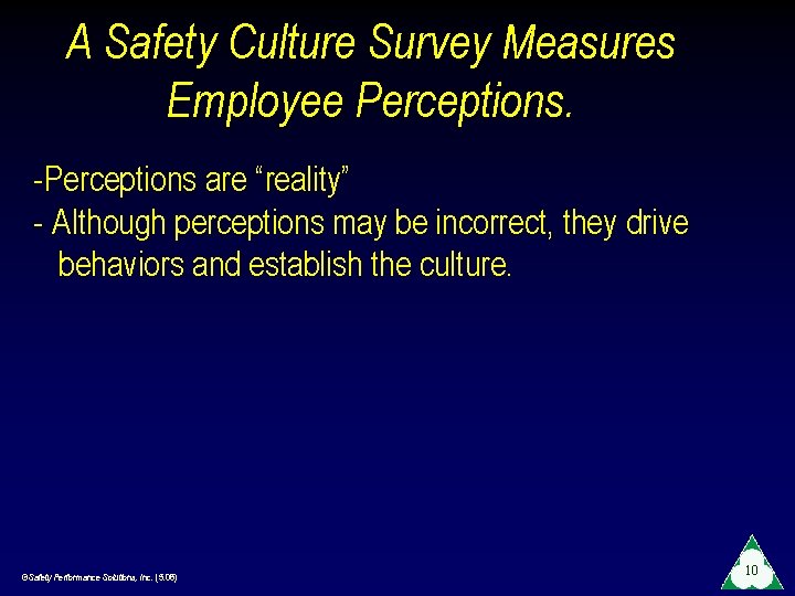 A Safety Culture Survey Measures Employee Perceptions. -Perceptions are “reality” - Although perceptions may