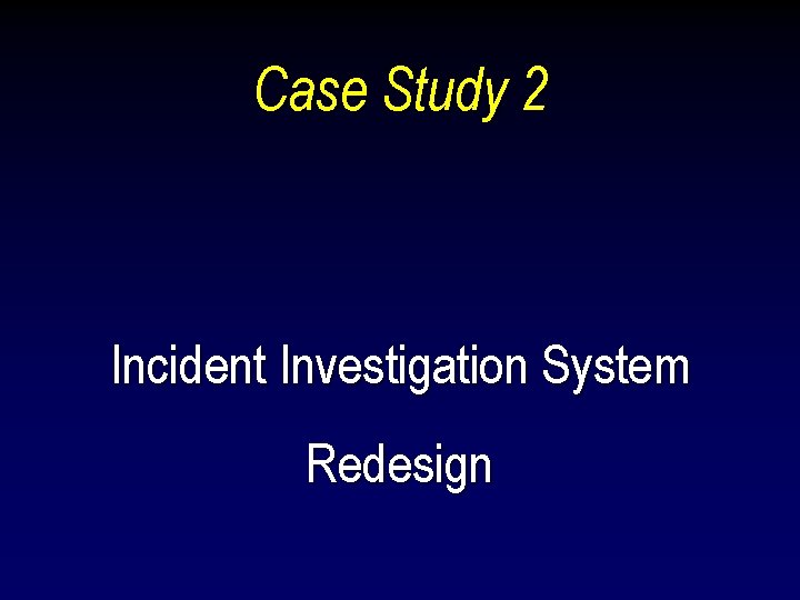 Case Study 2 Incident Investigation System Redesign 