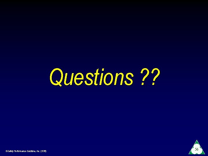 Questions ? ? ©Safety Performance Solutions, Inc. (5. 06) 56 