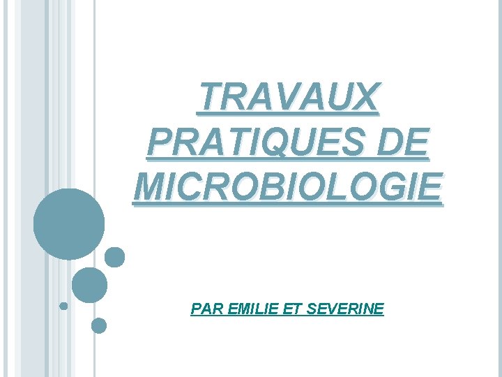 TRAVAUX PRATIQUES DE MICROBIOLOGIE PAR EMILIE ET SEVERINE 