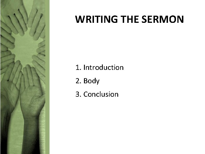 WRITING THE SERMON 1. Introduction 2. Body 3. Conclusion 
