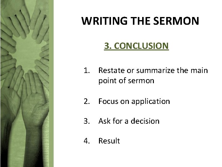 WRITING THE SERMON 3. CONCLUSION 1. Restate or summarize the main point of sermon