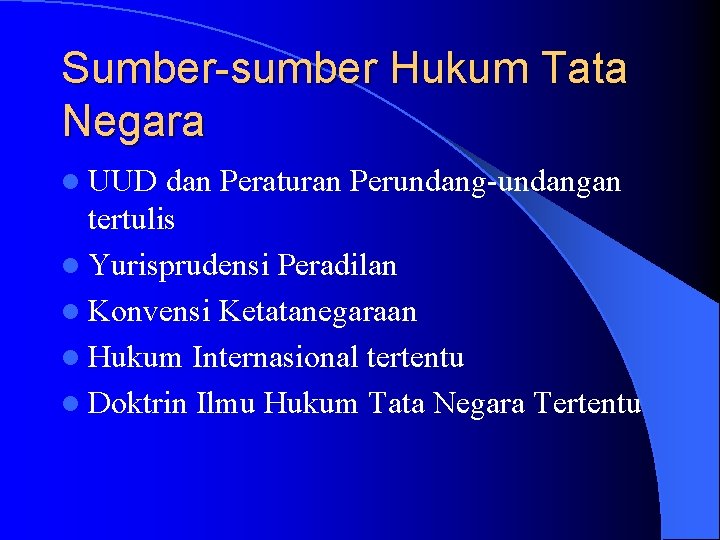 Sumber-sumber Hukum Tata Negara l UUD dan Peraturan Perundang-undangan tertulis l Yurisprudensi Peradilan l