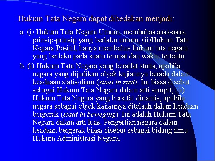 Hukum Tata Negara dapat dibedakan menjadi: a. (i) Hukum Tata Negara Umum, membahas asas-asas,