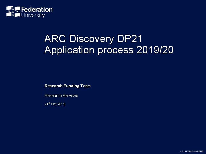 ARC Discovery DP 21 Application process 2019/20 Research Funding Team Research Services 24 th