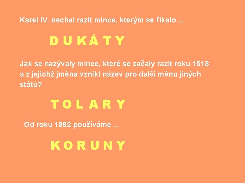 Karel IV. nechal razit mince, kterým se říkalo. . . D U KÁ T