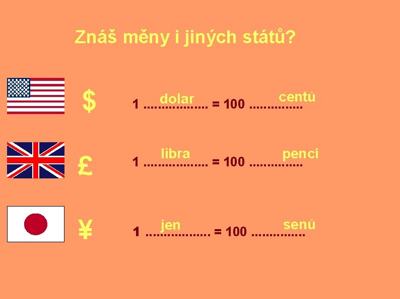 Znáš měny i jiných států? $ centů dolar 1. . . . = 100.