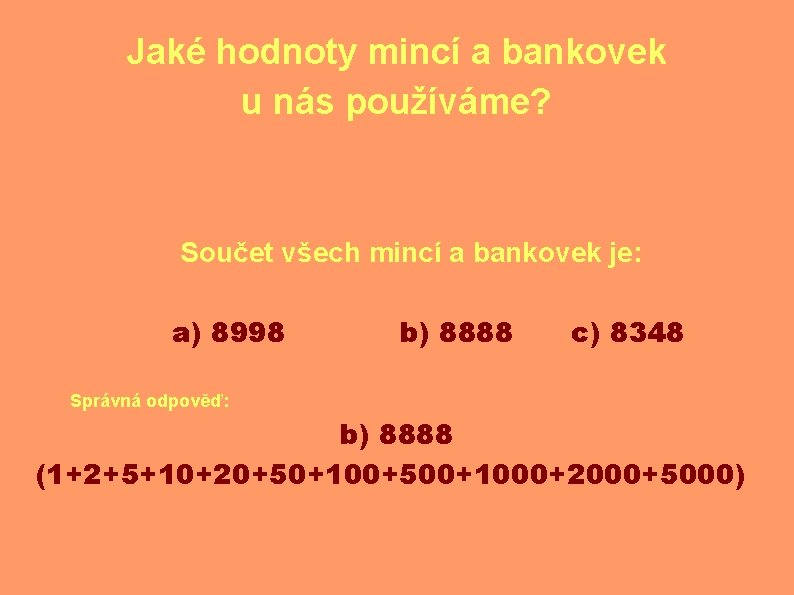 Jaké hodnoty mincí a bankovek u nás používáme? Součet všech mincí a bankovek je: