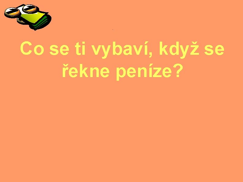 Co se ti vybaví, když se řekne peníze? 